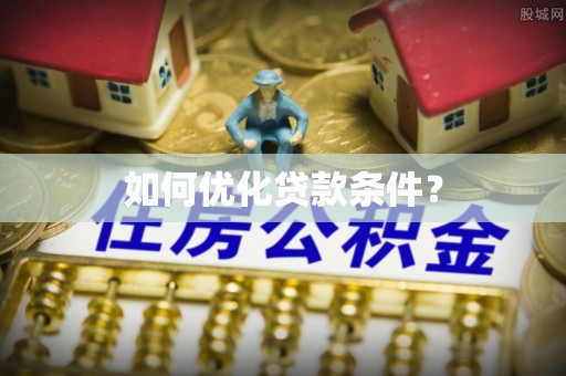 婺源如何优化贷款条件？