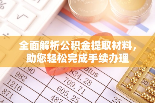 婺源全面解析公积金提取材料，助您轻松完成手续办理