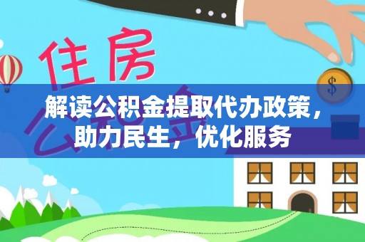 婺源解读公积金提取代办政策，助力民生，优化服务