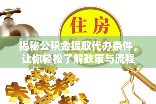 婺源揭秘公积金提取代办条件，让你轻松了解政策与流程
