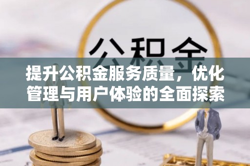 婺源提升公积金服务质量，优化管理与用户体验的全面探索