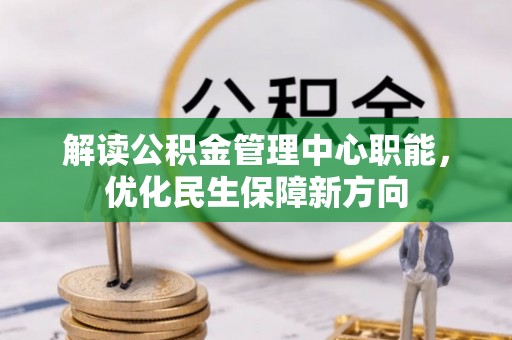 婺源解读公积金管理中心职能，优化民生保障新方向