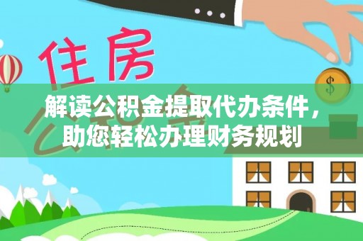 婺源解读公积金提取代办条件，助您轻松办理财务规划